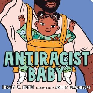 Antiracist Baby Board Book -- Ibram X. Kendi